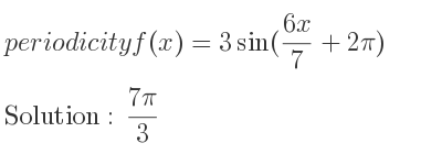 The periodicity of f(x)=3sin((6x)/7+2pi) is (7pi)/3